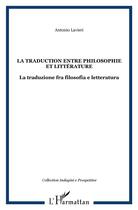 Couverture du livre « La traduction entre philosophie et litterature - la traduzione fra filosofia e letteratura » de Antonio Lavieri aux éditions L'harmattan