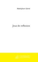 Couverture du livre « Jeux de reflexion » de Abdelghani Sahel aux éditions Editions Le Manuscrit