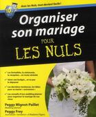 Couverture du livre « Organiser son mariage pour les nuls » de Peggy Mignot-Paillet et Peggy Frey aux éditions First