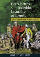 Couverture du livre « Deux lettres sur l'individu, la société et la vertu » de Jean-Jacques Rousseau aux éditions Mille Et Une Nuits