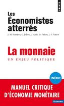 Couverture du livre « La monnaie ; un enjeu politique » de Les Economistes Atterres aux éditions Points
