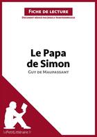 Couverture du livre « Le papa de Simon, de Guy de Maupassant ; analyse complète de l'oeuvre et résumé » de Jessica Vansteenbrugge aux éditions Lepetitlitteraire.fr