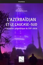 Couverture du livre « L'Azerbaïdjan et le Caucase-Sud : Carrefour géopolitique du XXIe siècle » de Sebastien Boussois aux éditions Editions Du Cygne