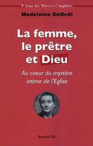 Couverture du livre « Oeuvres complètes t.9 ; la femme, le prêtre et Dieu ; au coeur du mystère intime de l'Eglise » de Madeleine Delbrel aux éditions Nouvelle Cite