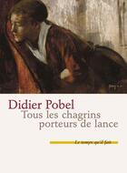 Couverture du livre « Tous les chagrins porteurs de lance » de Didier Pobel aux éditions Le Temps Qu'il Fait