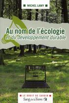 Couverture du livre « Au nom de l'écologie et du développement durable » de Lamy Michel aux éditions Sang De La Terre