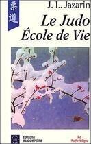 Couverture du livre « Le judo, école de vie » de Jean-Lucien Jazarin aux éditions Budo
