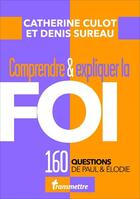 Couverture du livre « Comprendre & expliquer : la foi ; 160 questions de Paul & Elodie » de Denis Sureau et Catherine Culot aux éditions Communication Et Cite