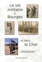 Couverture du livre « La vie militaire a bourges et dans le cher, chroniques » de  aux éditions Alice Lyner