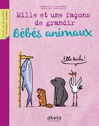 Couverture du livre « Bébés animaux ; mille et une façons de grandir » de Emmanuelle Grundmann aux éditions Akela