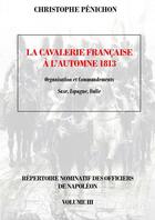 Couverture du livre « La cavalerie francaise, automne 1813 » de Penichon Christophe aux éditions Thebookedition.com