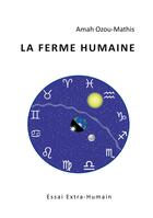 Couverture du livre « La ferme humaine ; essai extra-humain » de Amah Ozou-Mathis aux éditions Amah Ozou-mathis