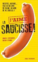 Couverture du livre « J'aime la saucisse ; recettes, histoire... plus qu'un livre de cuisine, un mode de vie saucisse ! » de Emilie Greenberg aux éditions Emigreen