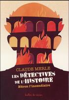 Couverture du livre « Les détectives de l'Histoire T.1 ; Néron l'incendiaire » de Claude Merle aux éditions Bulles De Savon