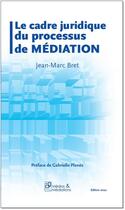 Couverture du livre « Le cadre juridique du processus de médiation » de Bret/Planes aux éditions Medias & Mediations