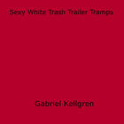 Couverture du livre « Sexy White Trash Trailer Tramps » de Gabriel Kellgren aux éditions Epagine