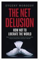 Couverture du livre « The net delusion ; how not to liberate the world » de Evgeny Morozov aux éditions Viking Adult