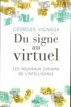 Couverture du livre « Du signe au virtuel. les nouveaux chemins de l'intelligence » de Georges Vignaux aux éditions Seuil