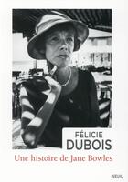 Couverture du livre « Une histoire de Jane Bowles » de Félicie Dubois aux éditions Seuil