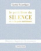 Couverture du livre « Le petit livre du silence et de la paix intérieure » de Caroline Escartefigues aux éditions Larousse