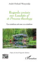 Couverture du livre « Regards croisés sur Laudato si' et Process theology : la création est une co-création » de Andre Otshudi Wonyondja aux éditions L'harmattan