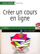 Couverture du livre « Créer un cour en ligne (2e édition) » de Anne Delaby aux éditions Organisation