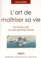 Couverture du livre « L'art de maîtriser sa vie ; vos limites sont vos plus grande s forces » de Florent Fusier aux éditions Eyrolles