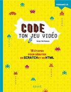 Couverture du livre « Code ton jeu vidéo ; 10 étapes pour débuter en Scratch et en HTLM » de Sean Mcmanus aux éditions Fleurus
