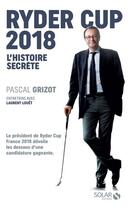 Couverture du livre « Ryder cup ; l'histoire secrète (édition 2018) » de Pascal Grizot aux éditions Solar