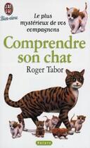 Couverture du livre « Comprendre son chat - - le plus mysterieux de vos compagnons » de Roger Tabor aux éditions J'ai Lu