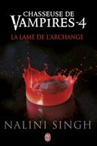 Couverture du livre « Chasseuse de vampires t.4 ; la lame de l'archange » de Nalini Singh aux éditions J'ai Lu