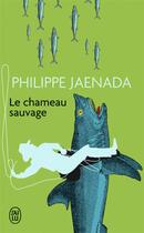 Couverture du livre « Le chameau sauvage - prix de flore 1997 » de Philippe Jaenada aux éditions J'ai Lu