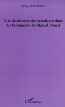 Couverture du livre « À la découverte des sensations dans la prisonnière de marcel proust » de Philippe Willemart aux éditions Editions L'harmattan