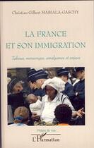 Couverture du livre « La France et son immigration ; tabous, mensonges, amalgames et enjeux » de Christian Gilbert Mabiala-Gaschy aux éditions Editions L'harmattan