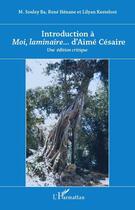 Couverture du livre « Introduction à moi, laminaire... d'Aimé Césaire ; une édition critique » de Lilyan Kesteloot et Mamadou Souley Ba et Rene Henane aux éditions Editions L'harmattan