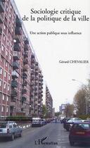 Couverture du livre « Sociologie critique de la politique de la ville ; une action publique sous influence » de Gerard Chevalier aux éditions L'harmattan