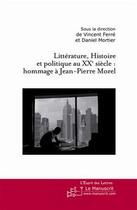 Couverture du livre « Littérature, histoire et politique au XX siècle : hommage à Jean-Pierre Morel » de Vincent Ferre et Daniel Mortier aux éditions Le Manuscrit