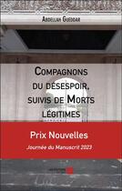 Couverture du livre « Compagnons du désespoir, suivis de Morts légitimes » de Abdellah Gueddar aux éditions Editions Du Net