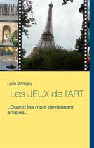 Couverture du livre « Les jeux de l'art ; ...quand les mots deviennent artistes... » de Lydia Montigny aux éditions Books On Demand