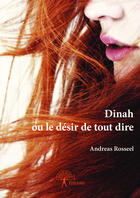 Couverture du livre « Dinah ou le désir de tout dire » de Andreas Rosseel aux éditions Editions Edilivre