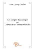 Couverture du livre « Les énergies du zodiaque ou la dialectique ombre et lumière » de Anne Lelong-Trolliet aux éditions Editions Edilivre