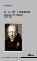 Couverture du livre « La philosophie du langage ; de Wilhelm von Humbolt (1767-1835) » de Pierre Bange aux éditions Editions L'harmattan