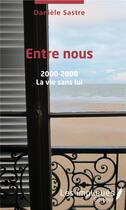 Couverture du livre « Entre nous ; 2000-2008, la vie sans lui » de Daniele Sastre aux éditions Les Impliques
