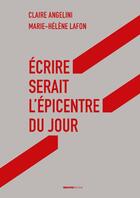 Couverture du livre « Écrire serait l'épicentre du jour » de Marie-Helene Lafon et Claire Angelini aux éditions Creaphis