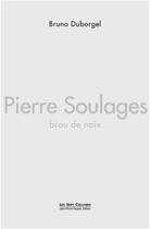 Couverture du livre « Pierre Soulages. Brou De Noix » de Bruno Duborgel aux éditions Jean Pierre Huguet