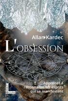 Couverture du livre « L'obsession : apprenez à reconnaître les esprits qui se manifestent » de Allan Kardec aux éditions Symbiose