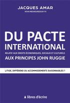 Couverture du livre « Du pacte international relatif aux droits economiques, sociaux & culturels aux principes john ruggie » de Jacques Amar aux éditions Libres D'ecrire