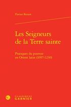 Couverture du livre « Les Seigneurs de la Terre Sainte : Pratiques du pouvoir en Orient latin (1097-1230) » de Florian Besson aux éditions Classiques Garnier