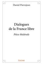 Couverture du livre « Dialogues de la france libre - piece theatrale » de Pierrejean Daniel aux éditions Edilivre