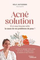 Couverture du livre « Acné solution : Et si vous trouviez enfin la cause de vos problèmes de peau ? » de Kelly Jastszebski aux éditions Eyrolles